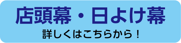 店頭幕・日よけ幕　詳しくはこちらから